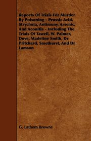 ksiazka tytu: Reports of Trials for Murder by Poisoning - Prussic Acid, Strychnia, Antimony, Arsenic, and Aconitia - Including the Trials of Tawell, W. Palmer, Dove autor: Browne G. Lathom