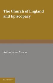 The Church of England and Episcopacy, Mason A. J.