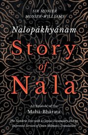 Nalopkhynam - Story of Nala; An Episode of the Mah-Bhrata - The Sanskrit Text with a Copius Vocabulary and an Improved Version of Dean Milman's Translation, Monier-Williams Monier
