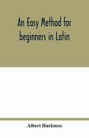 An easy method for beginners in Latin, Harkness Albert