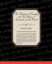 The Treaties of Canada with The Indians of Manitoba and the North West Territories, Morris Alexander