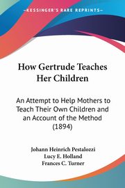 How Gertrude Teaches Her Children, Pestalozzi Johann Heinrich