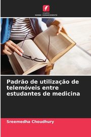 Padr?o de utiliza?o de telemveis entre estudantes de medicina, Choudhury Sreemedha