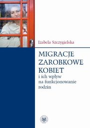 Migracje zarobkowe kobiet oraz ich wpyw na funkcjonowanie rodzin, Szczygielska Izabela