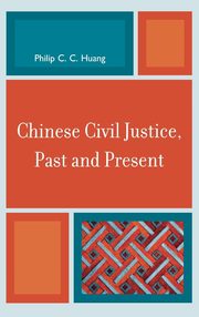 ksiazka tytu: Chinese Civil Justice, Past and Present autor: Huang Philip C. C.