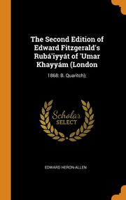 ksiazka tytu: The Second Edition of Edward Fitzgerald's Rub'iyyt of 'Umar Khayym (London autor: Heron-Allen Edward