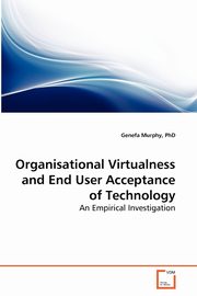 Organisational Virtualness and End User Acceptance of Technology, Murphy PhD Genefa