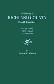 History of Richland County [South Carolina], Volume One, 1732-1805 [All Published], Green Edwin L.