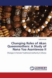 ksiazka tytu: Changing Roles of Akan Queenmothers autor: Amoah Lydia