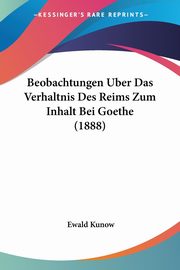 Beobachtungen Uber Das Verhaltnis Des Reims Zum Inhalt Bei Goethe (1888), Kunow Ewald