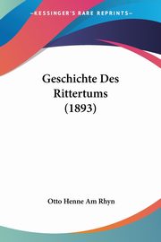 Geschichte Des Rittertums (1893), Rhyn Otto Henne Am