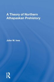 A Theory Of Northern Athapaskan Prehistory, Ives John W