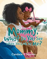 ksiazka tytu: Mommy, What Do You See When You Look At Me? autor: Haynes Candace V