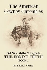 The American Cowboy Chronicles Old West Myths & Legends, Correa Thomas