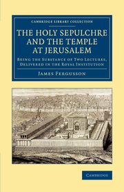 The Holy Sepulchre and the Temple at             Jerusalem, Fergusson James