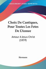 Choix De Cantiques, Pour Toutes Les Fetes De L'Annee, Hermann