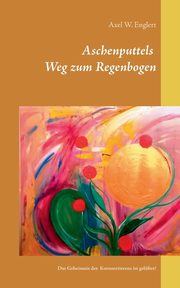 Aschenputtels Weg zum Regenbogen, Englert Axel W.