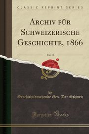 ksiazka tytu: Archiv fr Schweizerische Geschichte, 1866, Vol. 15 (Classic Reprint) autor: Schweiz Geschichtforschende Ges. Der