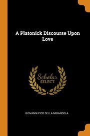 ksiazka tytu: A Platonick Discourse Upon Love autor: Mirandola Giovanni Pico Della