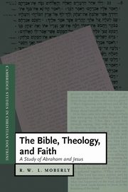 The Bible, Theology, and Faith, Moberly R. W. L.