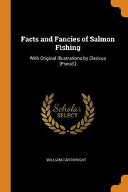 Facts and Fancies of Salmon Fishing, Cartwright William