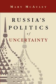 Russia's Politics of Uncertainty, McAuley Mary