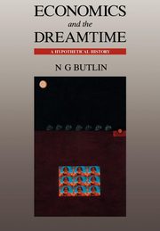 Economics and the Dreamtime, Butlin N. G.