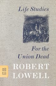 Life Studies and for the Union Dead, Lowell Robert