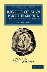 Rights of Man. Part the Second. Combining Principle and             Practice, Paine Thomas