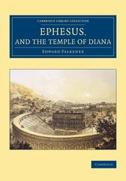 Ephesus, and the Temple of Diana, Falkener Edward