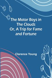 The Motor Boys in the Clouds; Or, A Trip for Fame and Fortune, Young Clarence