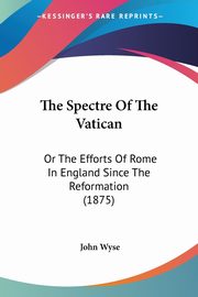 The Spectre Of The Vatican, Wyse John