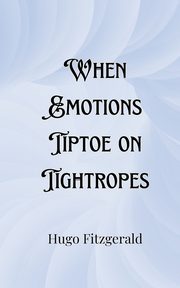 When Emotions Tiptoe on Tightropes, Fitzgerald Hugo