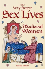 The Very Secret Sex Lives of Medieval Women, Gilbert Rosalie