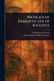 Nicolaus of Damascus' Life of Augustus, Nicolaus of Damascus