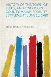 ksiazka tytu: History of the Town of Leeds, Androscoggin County, Maine, from Its Settlement June 10, 1780 autor: C. ). Stinchfield J. C. (John