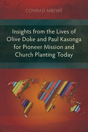 Insights from the Lives of Olive Doke and Paul Kasonga for Pioneer Mission and Church Planting Today, Mbewe Conrad