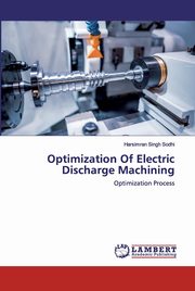 Optimization Of Electric Discharge Machining, Sodhi Harsimran Singh