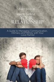 ksiazka tytu: How to Improve Your Relationship autor: Peace Alan