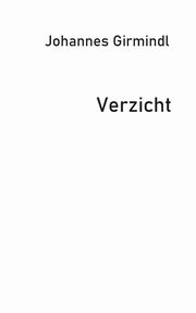 Verzicht, Girmindl Johannes