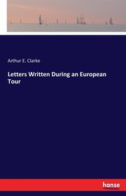 Letters Written During an European Tour, Clarke Arthur E.