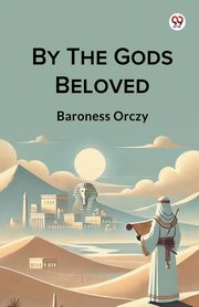 By The Gods Beloved, Orczy Baroness