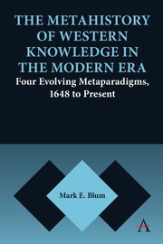 The Metahistory of Western Knowledge in the Modern Era, Blum Mark E.