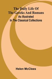 ksiazka tytu: The Daily Life Of The Greeks And Romans As Illustrated In The Classical Collections autor: McClees Helen