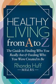 Healthy Living from A to Z, Huff BS MED Rhonda