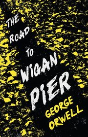 The Road to Wigan Pier, Orwell George