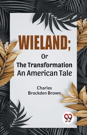 Wieland; Or The Transformation An American Tale, Brockden Brown Charles