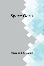 Space Oasis, Z. Gallun Raymond