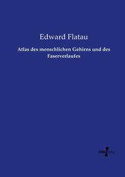 Atlas des menschlichen Gehirns und des Faserverlaufes, Flatau Edward