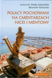 ksiazka tytu: Polacy pochowani na cmentarzach Nicei i Mentony autor: Dacka-Grzyska Iwona M., Grzyski Sawomir